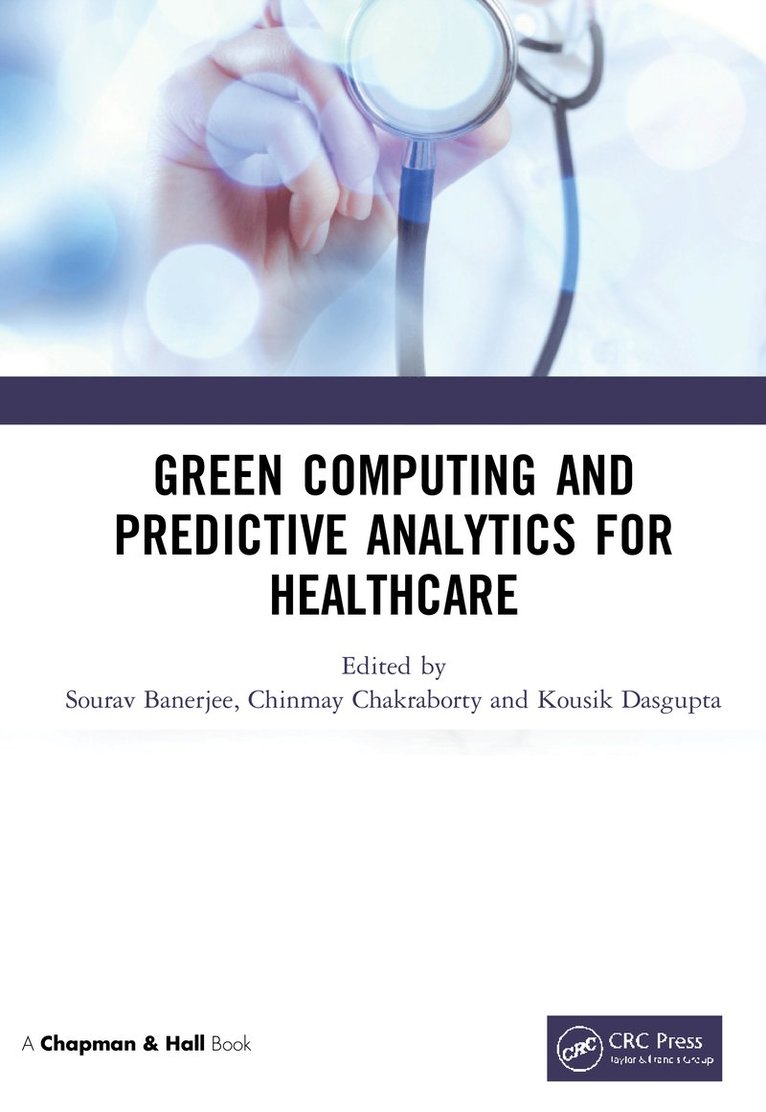 Sourav Banerjee, Chinmay Chakraborty, Kousik Dasgupta, India.) Banerjee, Sourav (Kalyani Govt. Engg. College, WB, India) Chakraborty, Chinmay (BITS Mesra, Jharkhand, India.) Dasgupta, Kousik (Kalyani Govt. Engg. College, WB - Green Computing and Predictive Analytics for Healthcare, Inbunden