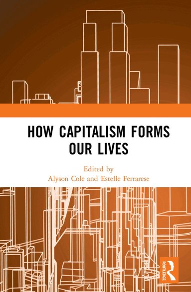 Alyson Cole, Estelle Ferrarese - How Capitalism Forms Our Lives, Inbunden