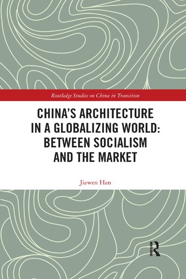 Jiawen Han - China's Architecture in a Globalizing World: Between Socialism and the Market, Häftad