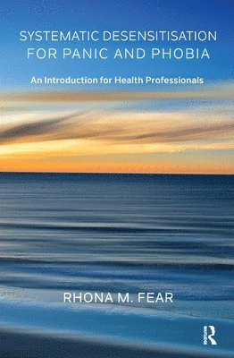 Rhona M. Fear - Systematic Desensitisation for Panic and Phobia, Inbunden