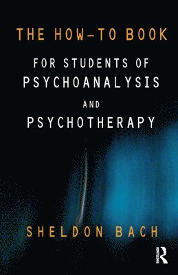 Sheldon Bach - How-To Book for Students of Psychoanalysis and Psychotherapy, Inbunden