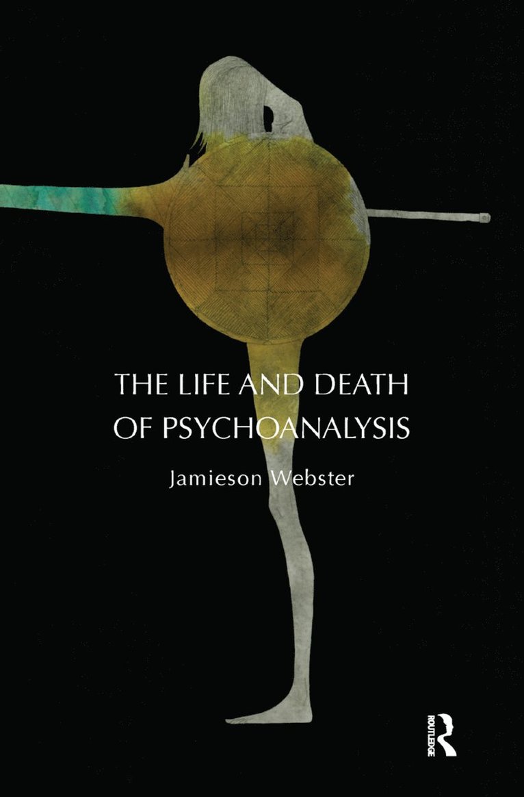 Jamieson Webster - Life and Death of Psychoanalysis, Inbunden