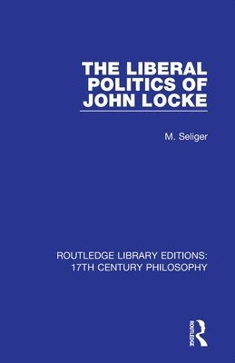 M. Seliger - Liberal Politics of John Locke, Häftad