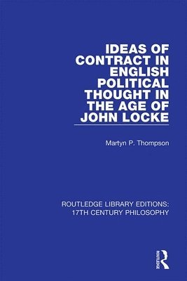 Martyn P. Thompson, USA.) Thompson, Martyn P. (Tulane University - Ideas of Contract in English Political Thought in the Age of John Locke, Häftad