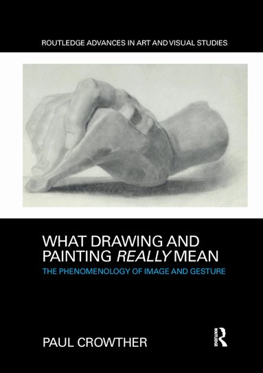 Paul Crowther - What Drawing and Painting Really Mean, Häftad