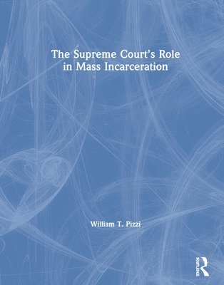 William T. Pizzi - Supreme Court’s Role in Mass Incarceration, Inbunden