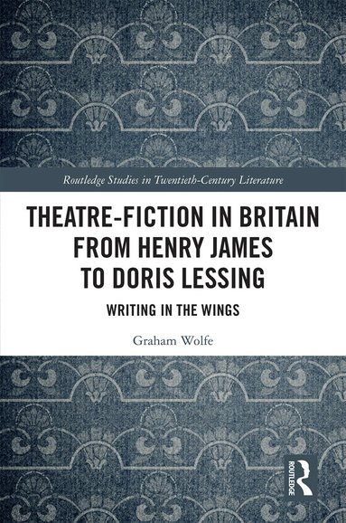 Graham Wolfe - Theatre-Fiction in Britain from Henry James to Doris Lessing, Inbunden