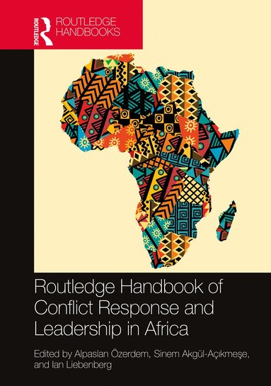 Alpaslan Özerdem, Sinem Akgül-Açıkmeşe, Ian Liebenberg - Routledge Handbook of Conflict Response and Leadership in Africa, Inbunden