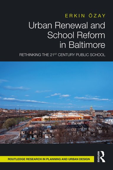 Erkin Özay - Urban Renewal and School Reform in Baltimore, Inbunden