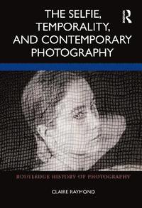 bokomslag The Selfie, Temporality, and Contemporary Photography