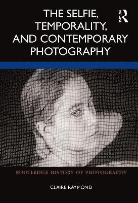 The Selfie, Temporality, and Contemporary Photography 1