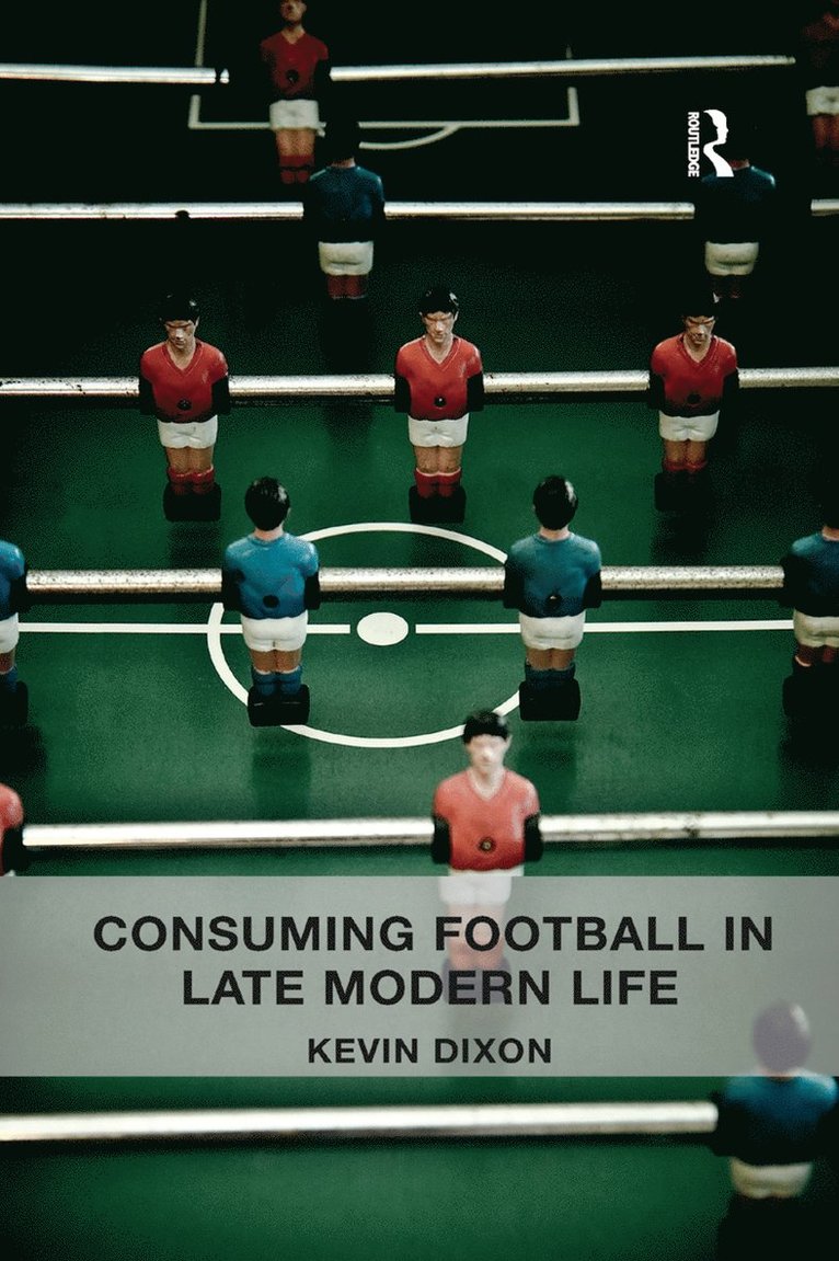 Kevin Dixon - Consuming Football in Late Modern Life, Häftad