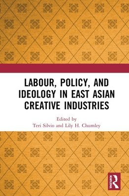 Labour, Policy, and Ideology in East Asian Creative Industries 1