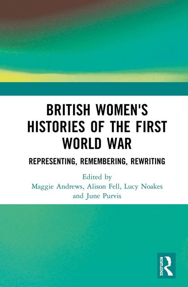 Maggie Andrews, Alison Fell, Lucy Noakes, June Purvis - British Women's Histories of the First World War, Inbunden