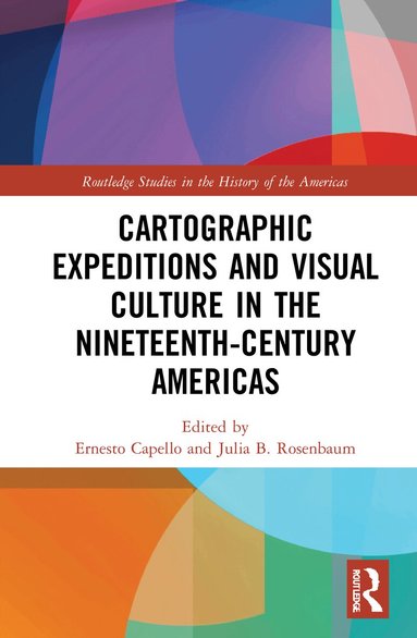 Ernesto Capello, Julia B. Rosenbaum - Cartographic Expeditions and Visual Culture in the Nineteenth-Century Americas, Inbunden