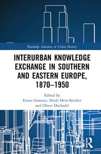 bokomslag Interurban Knowledge Exchange in Southern and Eastern Europe, 18701950