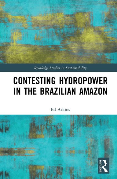 Ed Atkins - Contesting Hydropower in the Brazilian Amazon, Inbunden