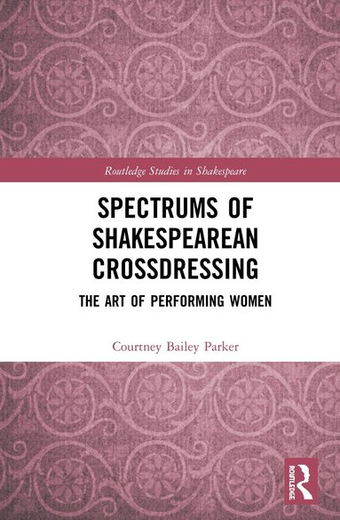 Courtney Bailey Parker - Spectrums of Shakespearean Crossdressing, Inbunden