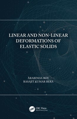 Arabinda Roy, Rasajit Kumar Bera, INDIA) Roy, Arabinda (Department of Applied Mathematics, University of Calcutta, Kolkata, India) Bera, Rasajit Kumar (Department of Science, NITTTR, Kolkata - Linear and Non-Linear Deformations of Elastic Solids, Inbunden