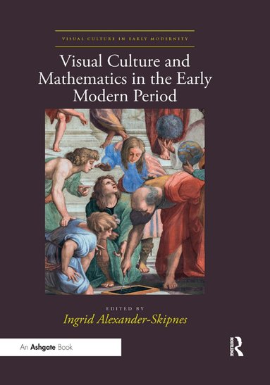 Ingrid Alexander-Skipnes - Visual Culture and Mathematics in the Early Modern Period, Häftad
