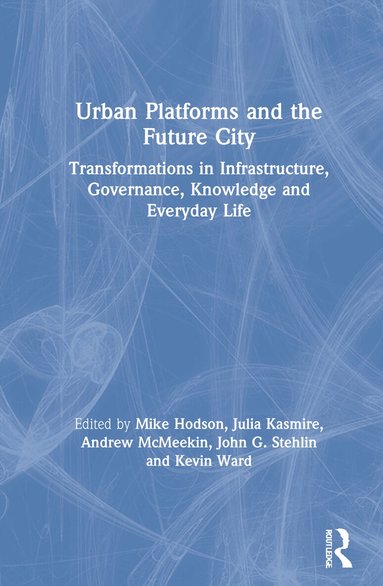 Mike Hodson, Julia Kasmire, Andrew McMeekin, John G. Stehlin, Kevin Ward - Urban Platforms and the Future City, Inbunden