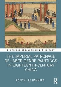 bokomslag The Imperial Patronage of Labor Genre Paintings in Eighteenth-Century China