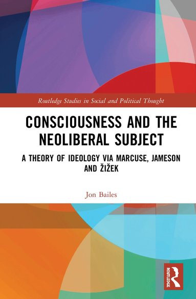 Jon Bailes - Consciousness and the Neoliberal Subject, Inbunden