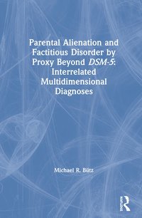 bokomslag Parental Alienation and Factitious Disorder by Proxy Beyond DSM-5: Interrelated Multidimensional Diagnoses