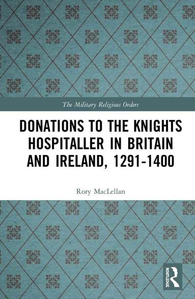 Rory MacLellan - Donations to the Knights Hospitaller in Britain and Ireland, 1291-1400, Inbunden