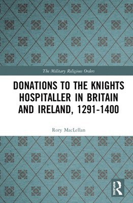 Rory MacLellan, Rory Maclellan - Donations to the Knights Hospitaller in Britain and Ireland, 1291-1400, Inbunden