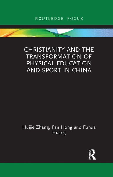Huijie Zhang, Fan Hong, Fuhua Huang - Christianity and the Transformation of Physical Education and Sport in China, Häftad