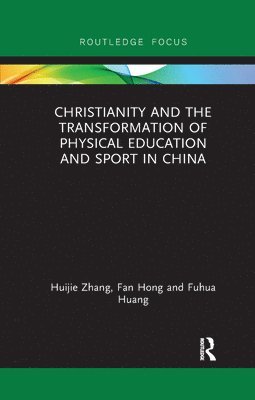 Huijie Zhang, Fan Hong, Fuhua Huang, China) Zhang, Huijie (Jiangxi Normal University, UK) Hong, Fan (Bangor University, China) Huang, Fuhua (Jiangxi Normal University - Christianity and the Transformation of Physical Education and Sport in China, Häftad