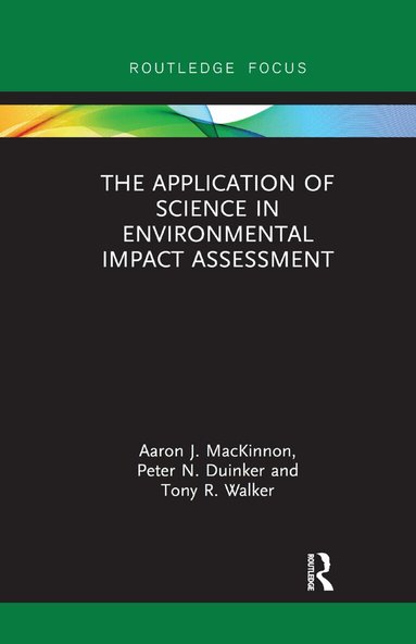 Aaron J. MacKinnon, Peter N. Duinker, Tony R. Walker - Application of Science in Environmental Impact Assessment, Häftad