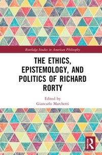 bokomslag The Ethics, Epistemology, and Politics of Richard Rorty