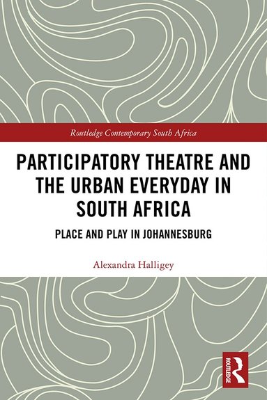 Alexandra Halligey - Participatory Theatre and the Urban Everyday in South Africa, Inbunden