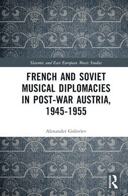 French and Soviet Musical Diplomacies in Post-War Austria, 1945-1955 1