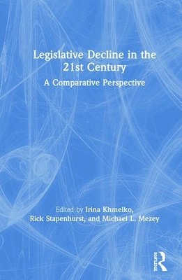 Irina Khmelko, Rick Stapenhurst, Michael L. Mezey, USA) Khmelko, Irina (University of Tennessee, Chattanooga, Canada) Stapenhurst, Rick (McGill University, USA) Mezey, Michael L. (DePaul University - Legislative Decline in the 21st Century, Inbunden