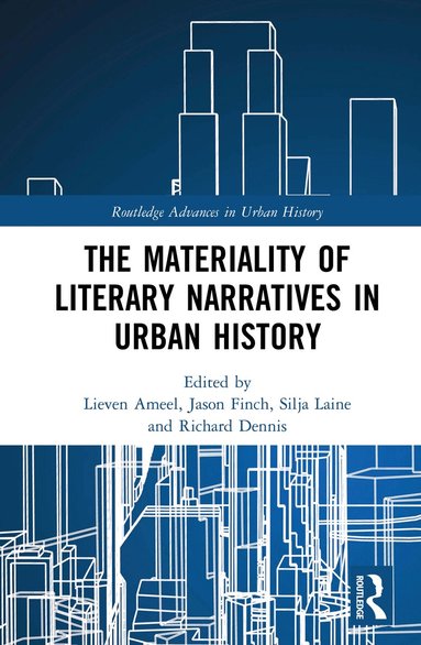 Lieven Ameel, Jason Finch, Silja Laine, Richard Dennis - Materiality of Literary Narratives in Urban History, Inbunden