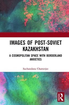 Suchandana Chatterjee - Images of the Post-Soviet Kazakhstan, Inbunden
