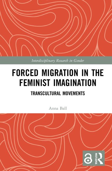 Anna Ball - Forced Migration in the Feminist Imagination, Inbunden