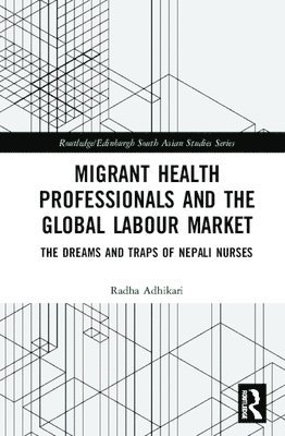 Radha Adhikari, UK) Adhikari, Radha (University of the West of Scotland - Migrant Health Professionals and the Global Labour Market, Inbunden