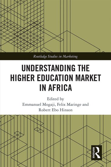 Emmanuel Mogaji, Felix Maringe, Robert Ebo Hinson - Understanding the Higher Education Market in Africa, Inbunden