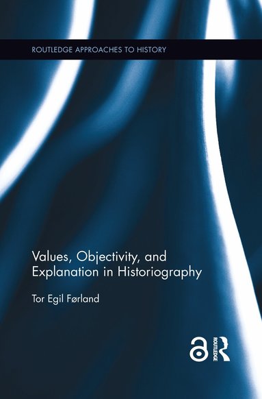 Tor Egil Førland - Values, Objectivity, and Explanation in Historiography, Häftad