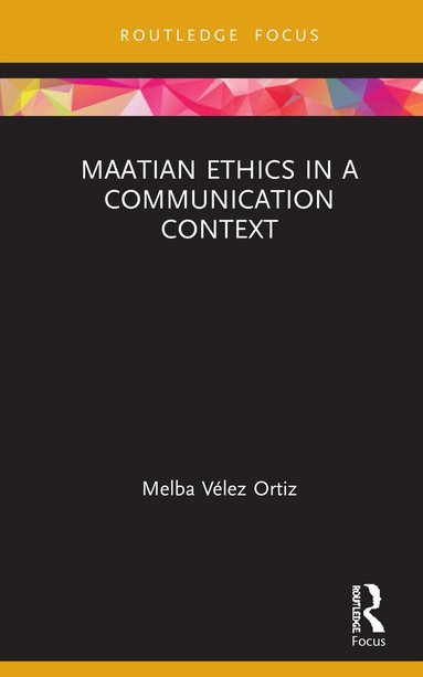 Melba Vélez Ortiz - Maatian Ethics in a Communication Context, Inbunden