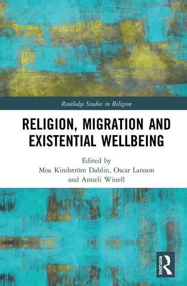 Moa Kindström Dahlin, Oscar Larsson, Anneli Winell - Religion, Migration, and Existential Wellbeing, Inbunden