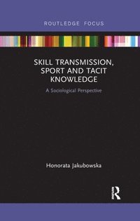 bokomslag Skill Transmission, Sport and Tacit Knowledge