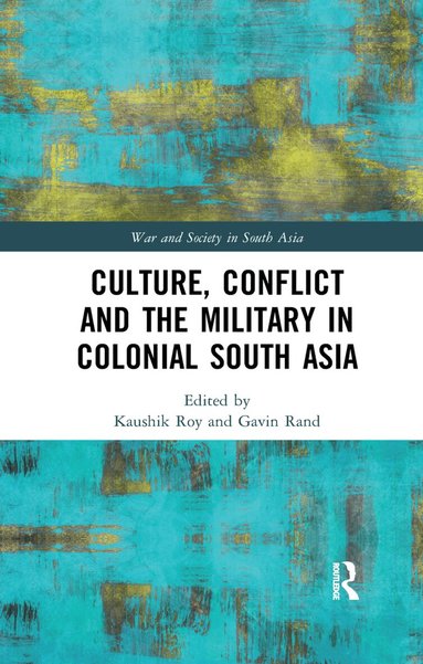 Kaushik Roy, Gavin Rand - Culture, Conflict and the Military in Colonial South Asia, Häftad