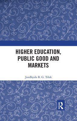 Jandhyala B. G. Tilak - Higher Education, Public Good and Markets, Häftad