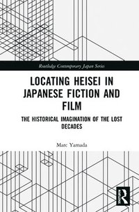 bokomslag Locating Heisei in Japanese Fiction and Film