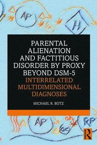 bokomslag Parental Alienation and Factitious Disorder by Proxy Beyond DSM-5: Interrelated Multidimensional Diagnoses